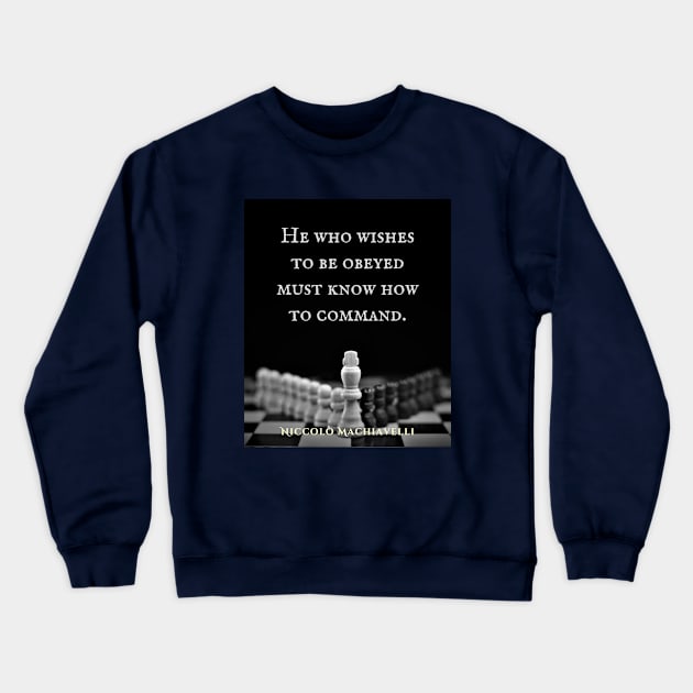 Niccolò Machiavelli quote: He who wishes to be obeyed must know how to command. Crewneck Sweatshirt by artbleed